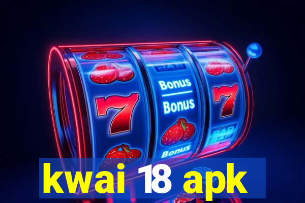 kwai 18 apk
